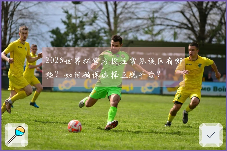 2026世界杯官方投注常见误区有哪些？如何确保选择正规平台？
